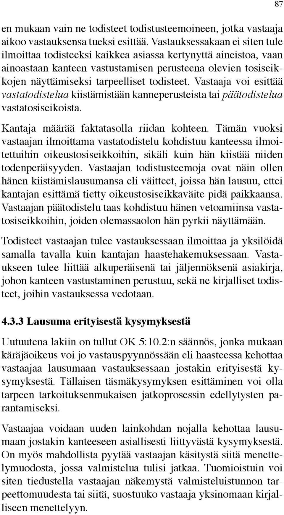 Vastaaja voi esittää vastatodistelua kiistämistään kanneperusteista tai päätodistelua vastatosiseikoista. Kantaja määrää faktatasolla riidan kohteen.