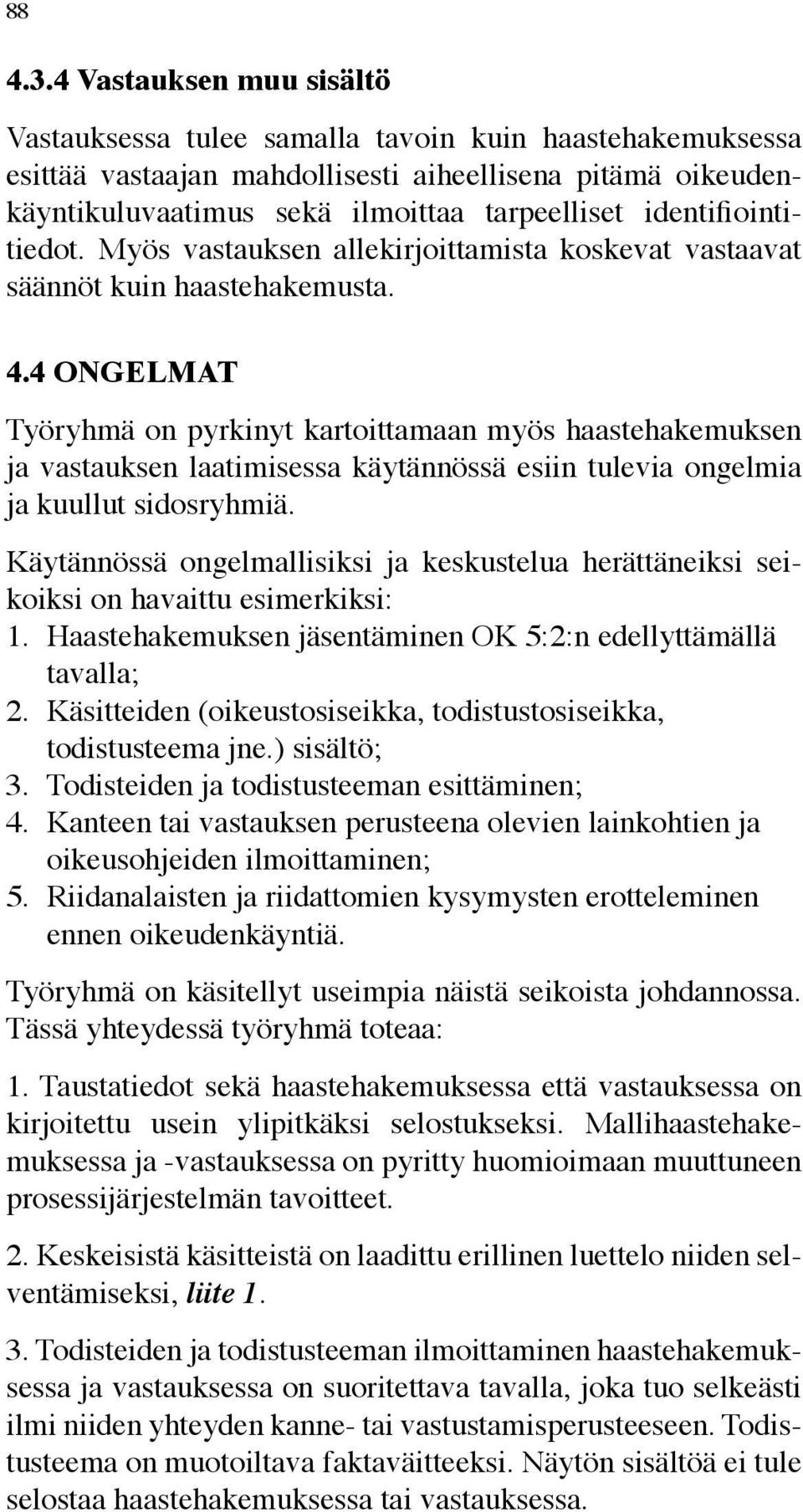 identifiointitiedot. Myös vastauksen allekirjoittamista koskevat vastaavat säännöt kuin haastehakemusta. 4.