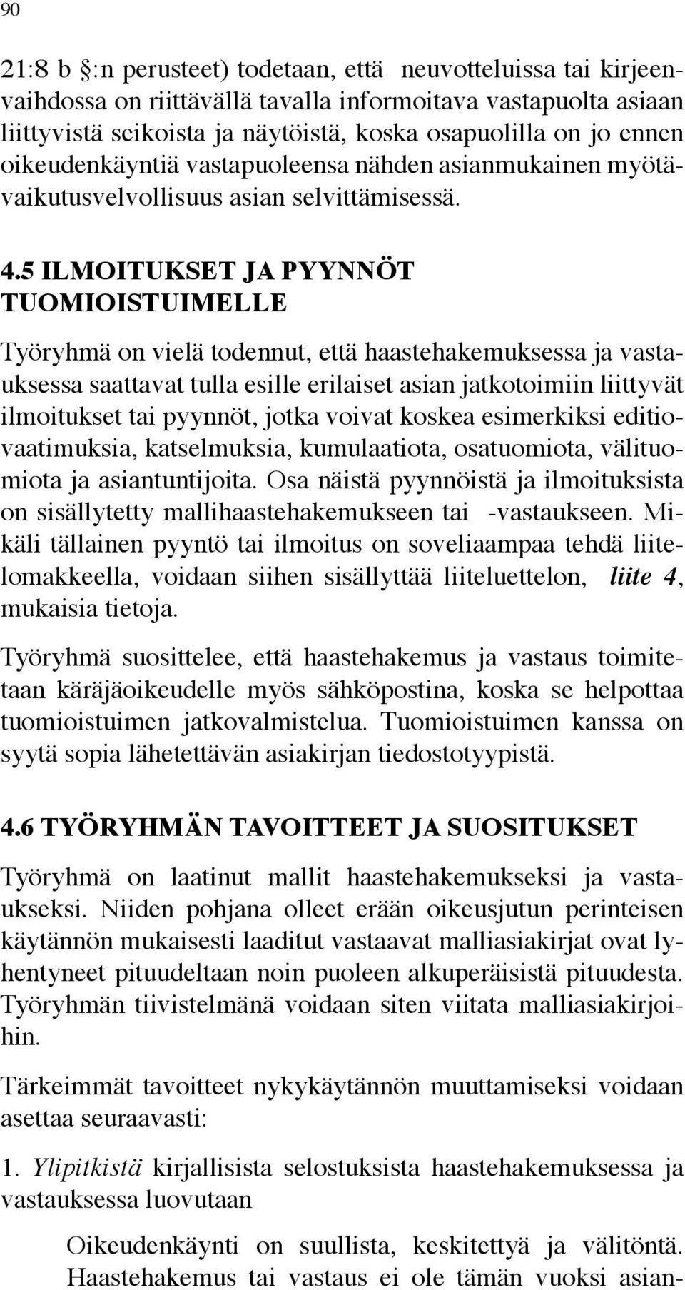 5 ILMOITUKSET JA PYYNNÖT TUOMIOISTUIMELLE Työryhmä on vielä todennut, että haastehakemuksessa ja vastauksessa saattavat tulla esille erilaiset asian jatkotoimiin liittyvät ilmoitukset tai pyynnöt,