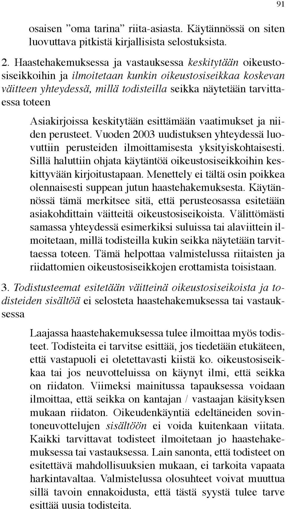 Asiakirjoissa keskitytään esittämään vaatimukset ja niiden perusteet. Vuoden 2003 uudistuksen yhteydessä luovuttiin perusteiden ilmoittamisesta yksityiskohtaisesti.