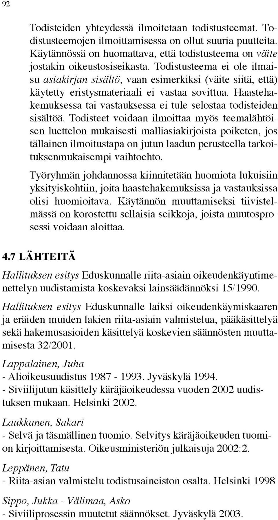 Haastehakemuksessa tai vastauksessa ei tule selostaa todisteiden sisältöä.