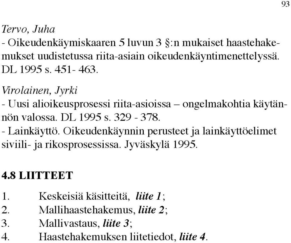 329-378. - Lainkäyttö. Oikeudenkäynnin perusteet ja lainkäyttöelimet siviili- ja rikosprosessissa. Jyväskylä 1995. 4.