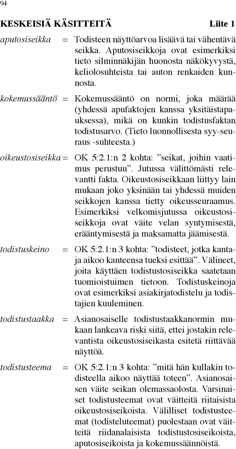 kokemussääntö = Kokemussääntö on normi, joka määrää (yhdessä apufaktojen kanssa yksitäistapauksessa), mikä on kunkin todistusfaktan todistusarvo. (Tieto luonnollisesta syy-seuraus -suhteesta.