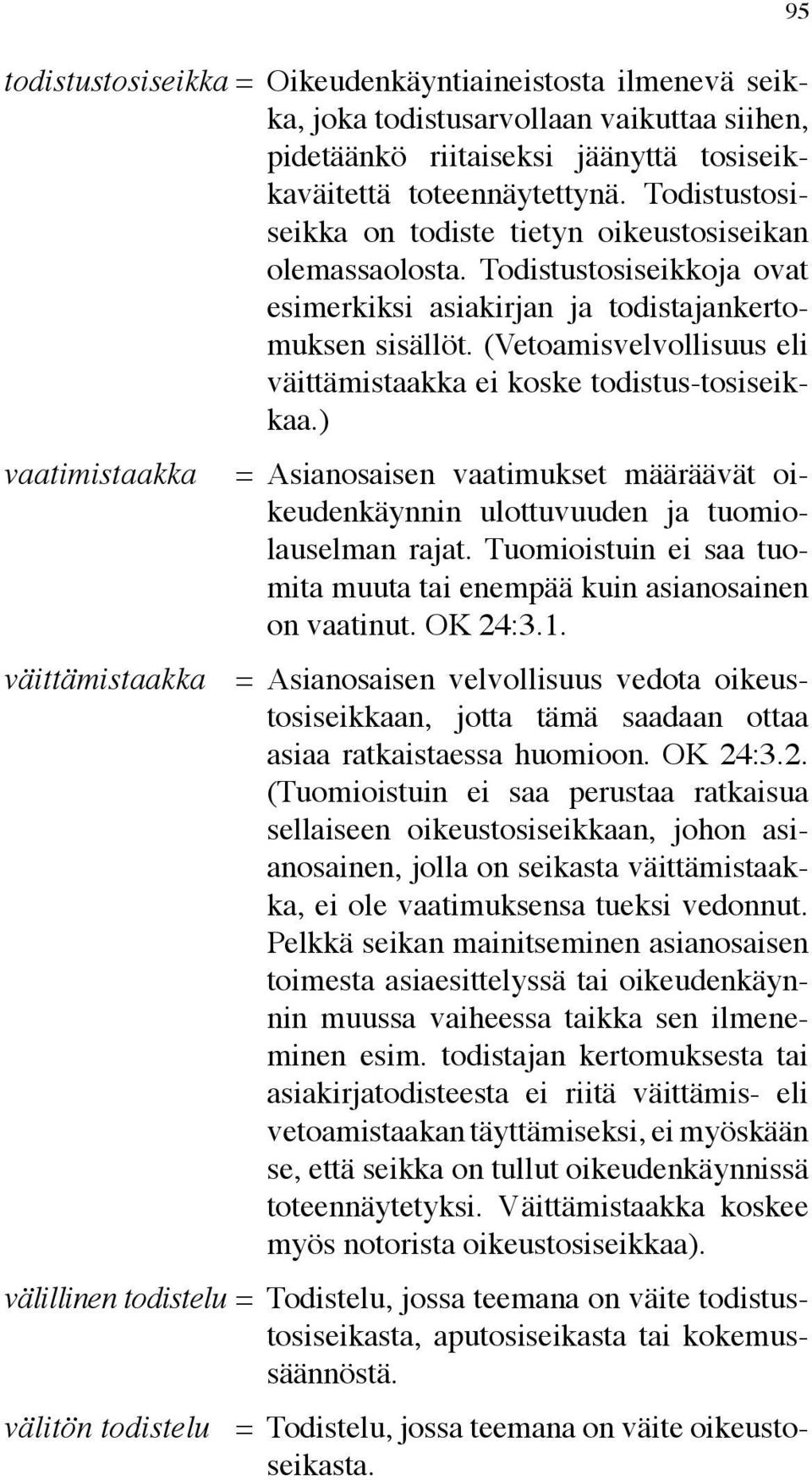 (Vetoamisvelvollisuus eli väittämistaakka ei koske todistus-tosiseikkaa.) vaatimistaakka 95 = Asianosaisen vaatimukset määräävät oikeudenkäynnin ulottuvuuden ja tuomiolauselman rajat.