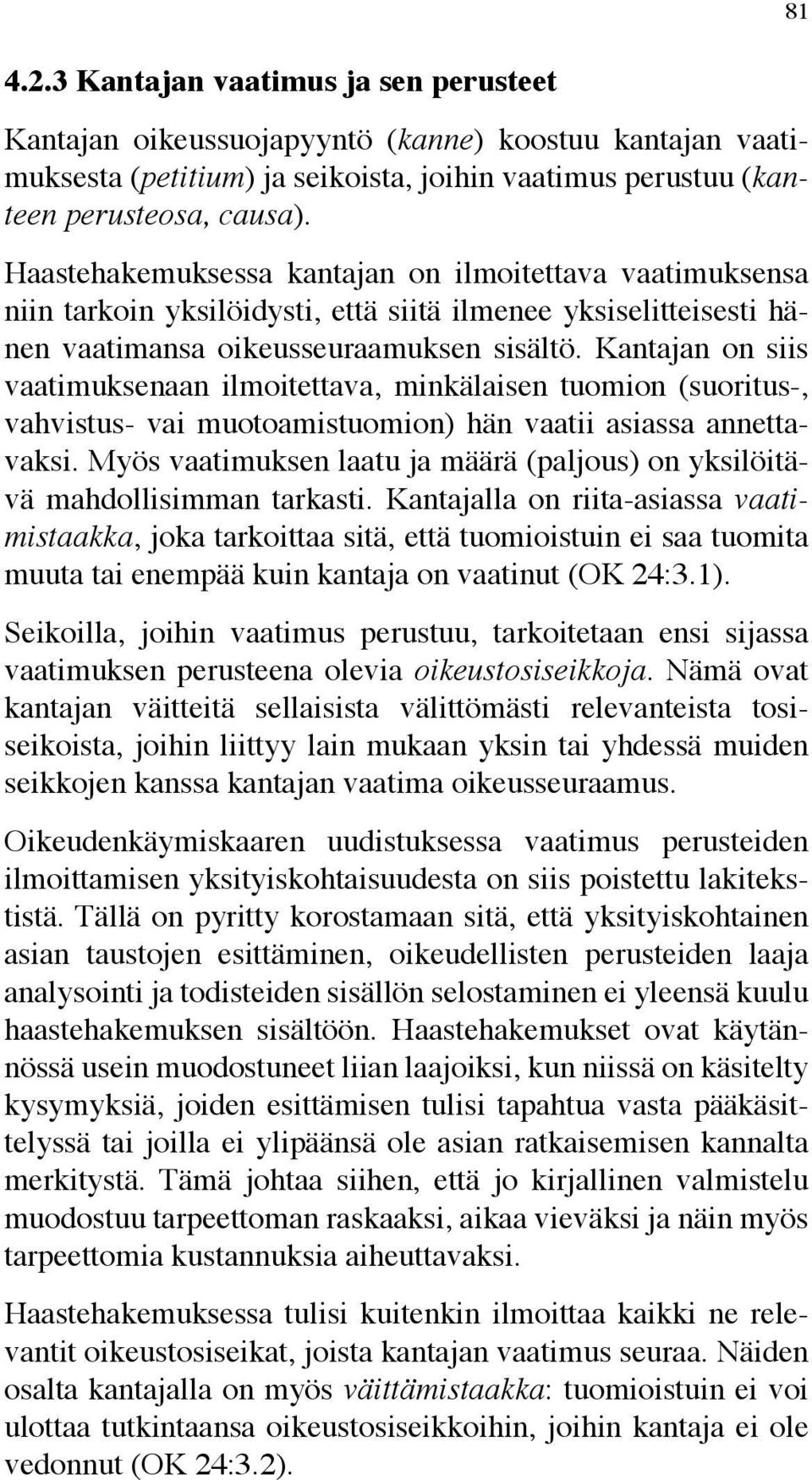 Kantajan on siis vaatimuksenaan ilmoitettava, minkälaisen tuomion (suoritus-, vahvistus- vai muotoamistuomion) hän vaatii asiassa annettavaksi.