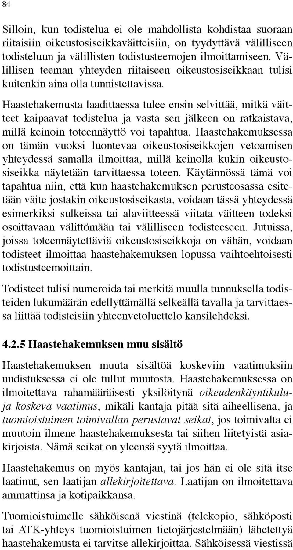 Haastehakemusta laadittaessa tulee ensin selvittää, mitkä väitteet kaipaavat todistelua ja vasta sen jälkeen on ratkaistava, millä keinoin toteennäyttö voi tapahtua.
