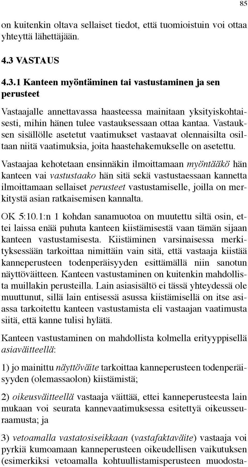 Vastauksen sisällölle asetetut vaatimukset vastaavat olennaisilta osiltaan niitä vaatimuksia, joita haastehakemukselle on asetettu.