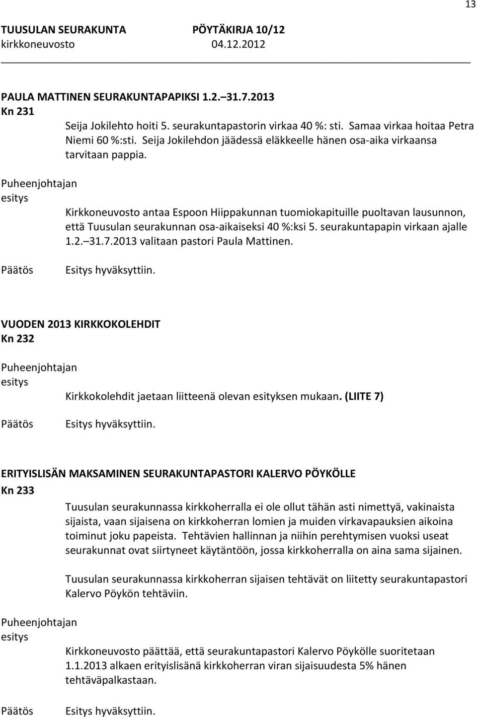 Kirkkoneuvosto antaa Espoon Hiippakunnan tuomiokapituille puoltavan lausunnon, että Tuusulan seurakunnan osa aikaiseksi 40 %:ksi 5. seurakuntapapin virkaan ajalle 1.2. 31.7.