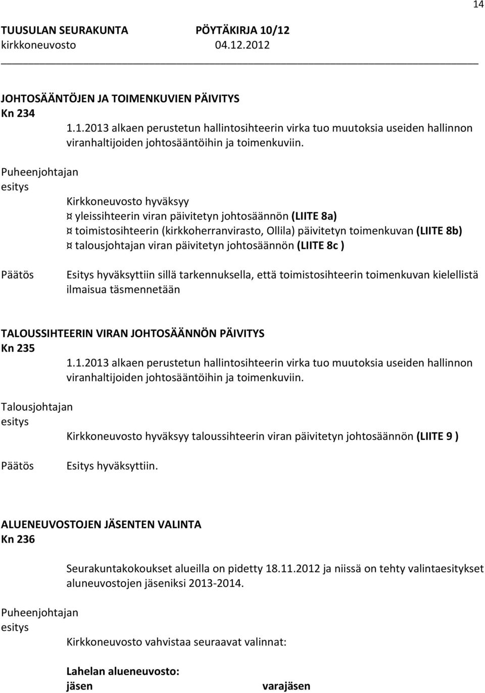 johtosäännön (LIITE 8c ) Esitys hyväksyttiin sillä tarkennuksella, että toimistosihteerin toimenkuvan kielellistä ilmaisua täsmennetään TALOUSSIHTEERIN VIRAN JOHTOSÄÄNNÖN PÄIVITYS Kn 235 1.