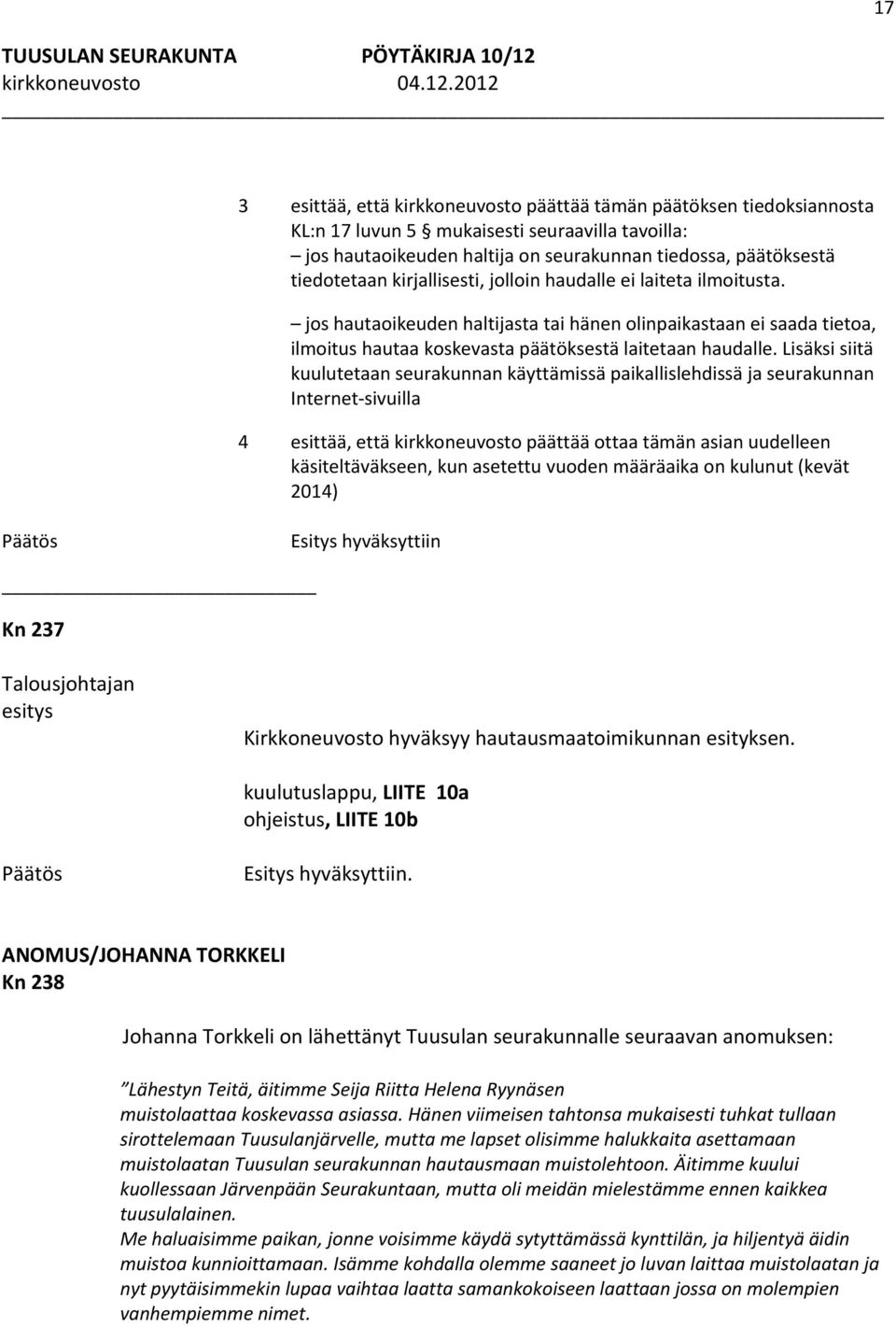 Lisäksi siitä kuulutetaan seurakunnan käyttämissä paikallislehdissä ja seurakunnan Internet sivuilla 4 esittää, että kirkkoneuvosto päättää ottaa tämän asian uudelleen käsiteltäväkseen, kun asetettu