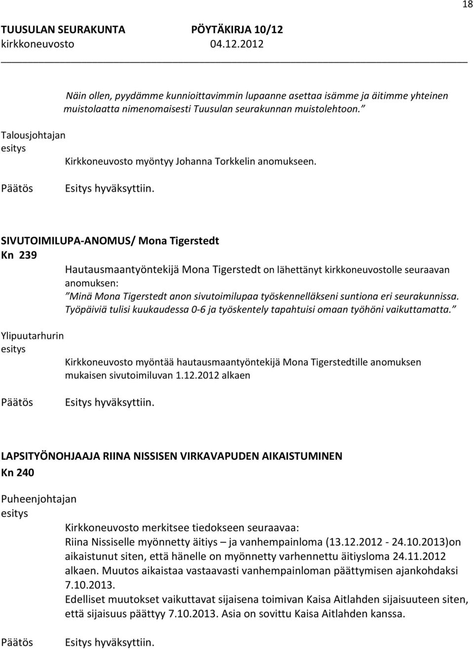 SIVUTOIMILUPA ANOMUS/ Mona Tigerstedt Kn 239 Hautausmaantyöntekijä Mona Tigerstedt on lähettänyt kirkkoneuvostolle seuraavan anomuksen: Minä Mona Tigerstedt anon sivutoimilupaa työskennelläkseni