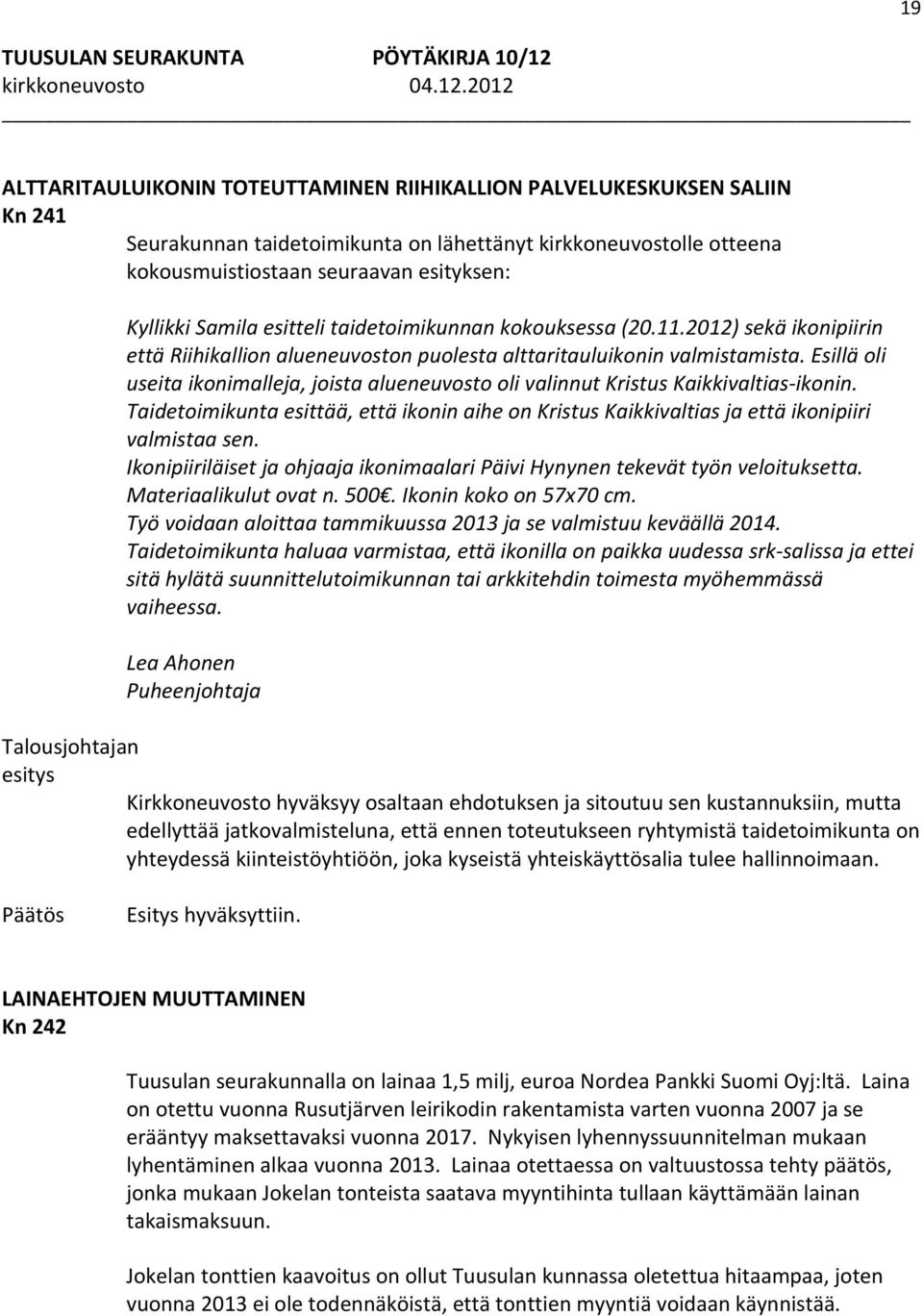 Esillä oli useita ikonimalleja, joista alueneuvosto oli valinnut Kristus Kaikkivaltias ikonin. Taidetoimikunta esittää, että ikonin aihe on Kristus Kaikkivaltias ja että ikonipiiri valmistaa sen.