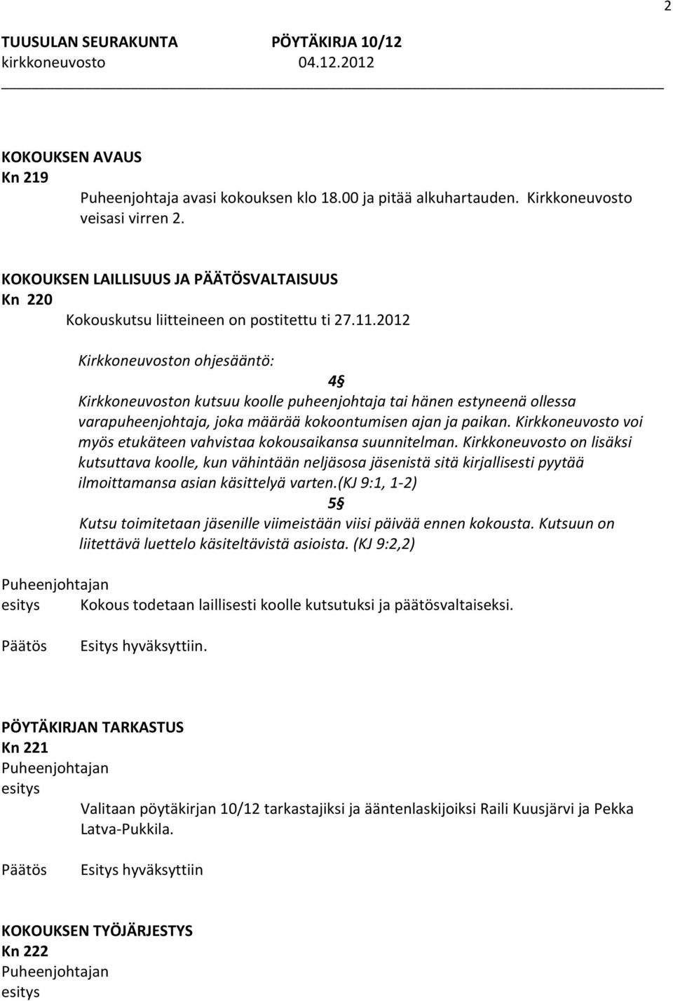 2012 Kirkkoneuvoston ohjesääntö: 4 Kirkkoneuvoston kutsuu koolle puheenjohtaja tai hänen estyneenä ollessa varapuheenjohtaja, joka määrää kokoontumisen ajan ja paikan.