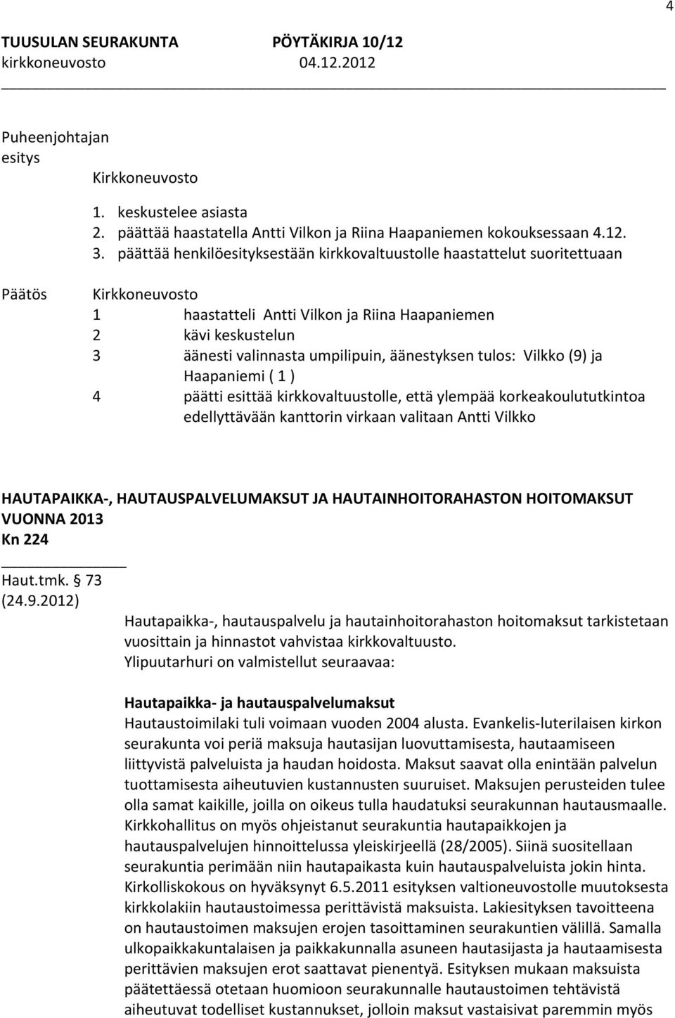 äänestyksen tulos: Vilkko (9) ja Haapaniemi ( 1 ) 4 päätti esittää kirkkovaltuustolle, että ylempää korkeakoulututkintoa edellyttävään kanttorin virkaan valitaan Antti Vilkko HAUTAPAIKKA,