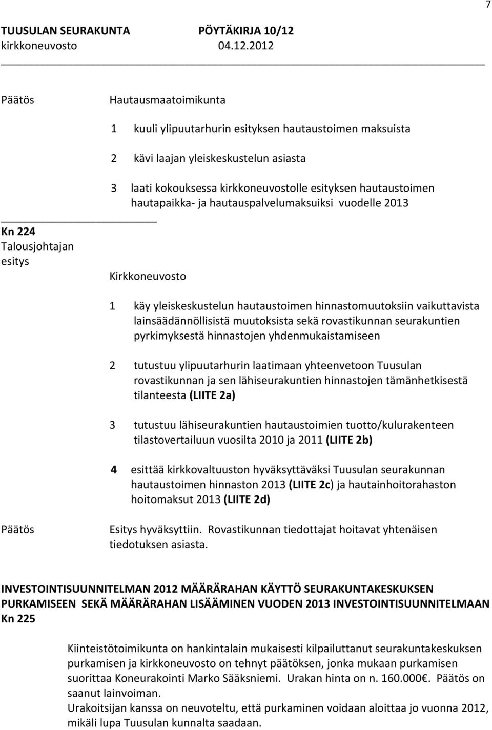 pyrkimyksestä hinnastojen yhdenmukaistamiseen 2 tutustuu ylipuutarhurin laatimaan yhteenvetoon Tuusulan rovastikunnan ja sen lähiseurakuntien hinnastojen tämänhetkisestä tilanteesta (LIITE 2a) 3