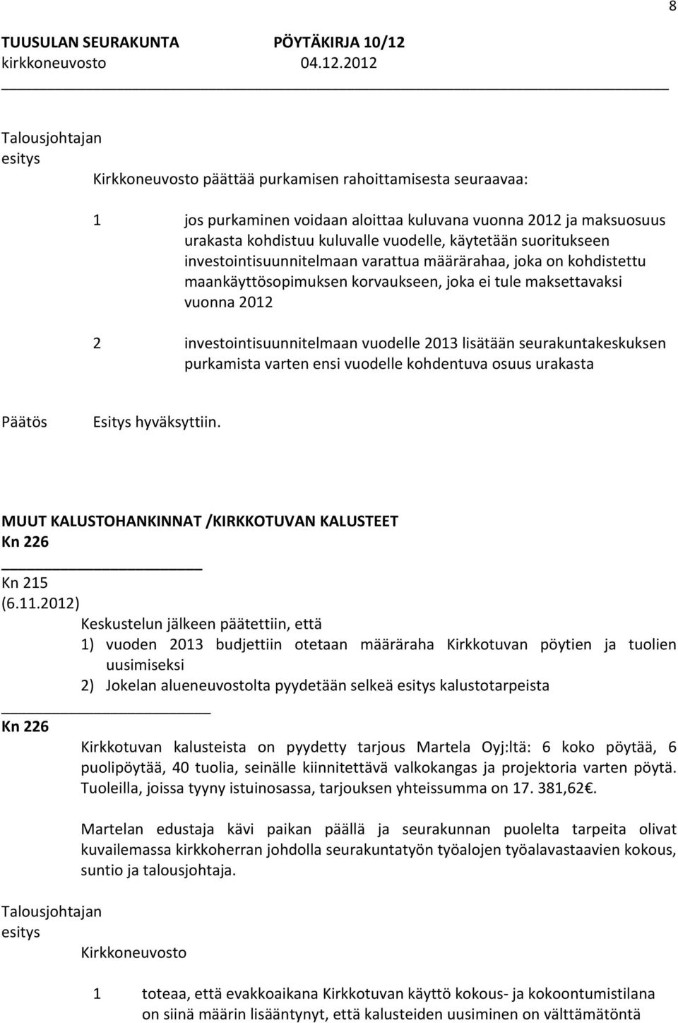 seurakuntakeskuksen purkamista varten ensi vuodelle kohdentuva osuus urakasta MUUT KALUSTOHANKINNAT /KIRKKOTUVAN KALUSTEET Kn 226 Kn 215 (6.11.