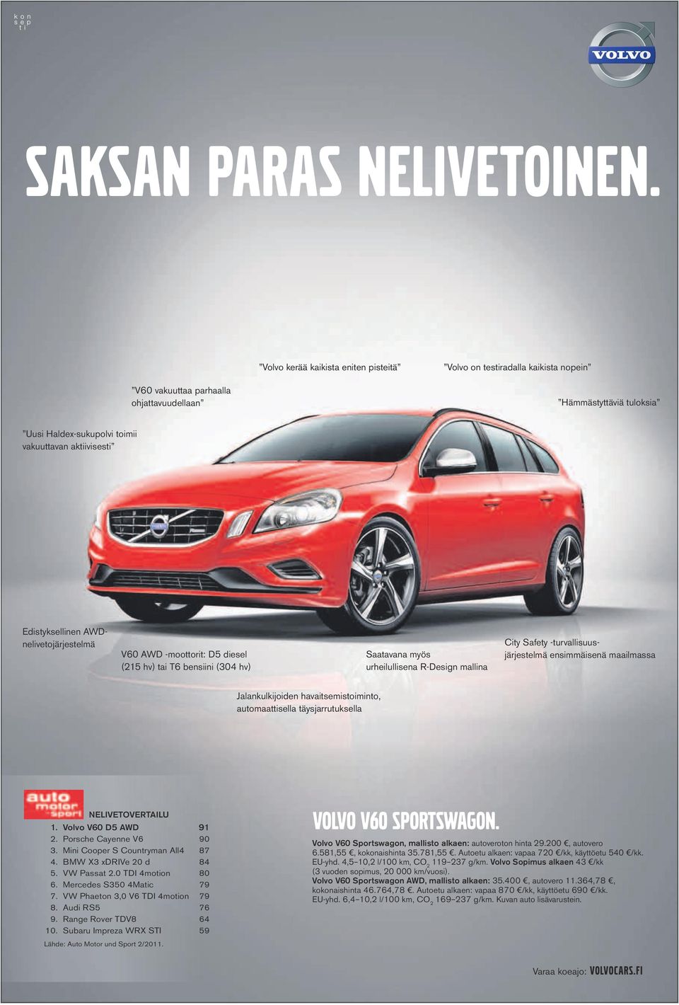 Edistyksellinen AWDnelivetojärjestelmä V60 AWD -moottorit: D5 diesel (215 hv) tai T6 bensiini (304 hv) Saatavana myös urheilullisena R-Design mallina City Safety -turvallisuusjärjestelmä ensimmäisenä