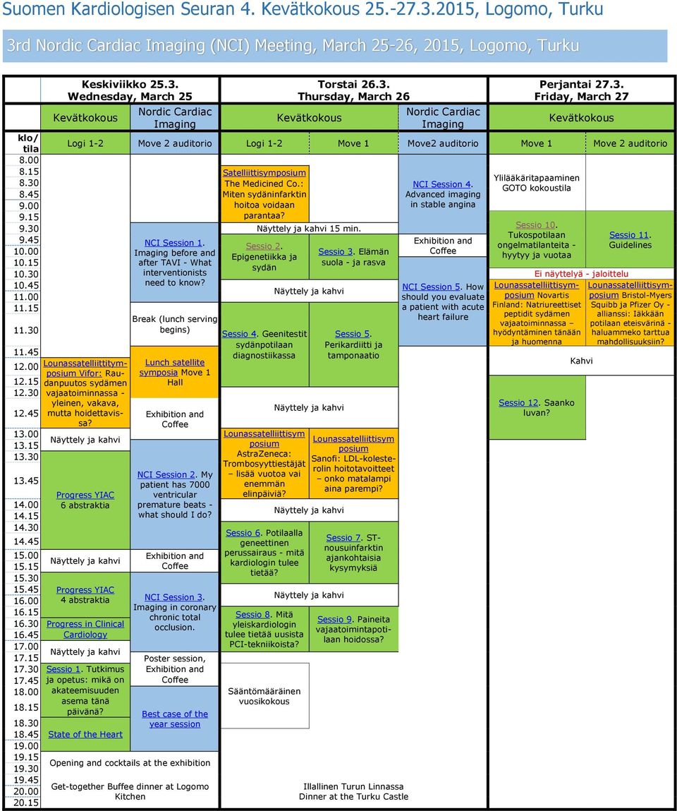 00 8.15 Satelliittisymposium Ylilääkäritapaaminen GOTO kokoustila 8.30 8.45 9.00 9.15 The Medicined Co.: Miten sydäninfarktin hoitoa voidaan parantaa? 9.30 15 min. Sessio 10. Tukospotilaan 9.