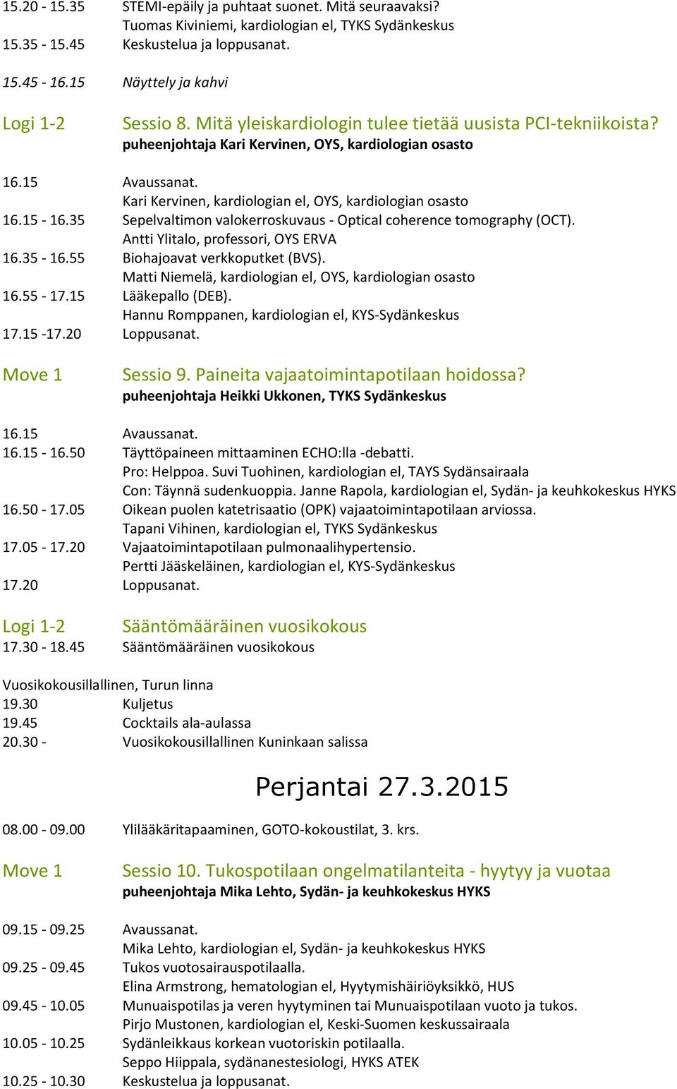 35 Sepelvaltimon valokerroskuvaus - Optical coherence tomography (OCT). Antti Ylitalo, professori, OYS ERVA 16.35-16.55 Biohajoavat verkkoputket (BVS).