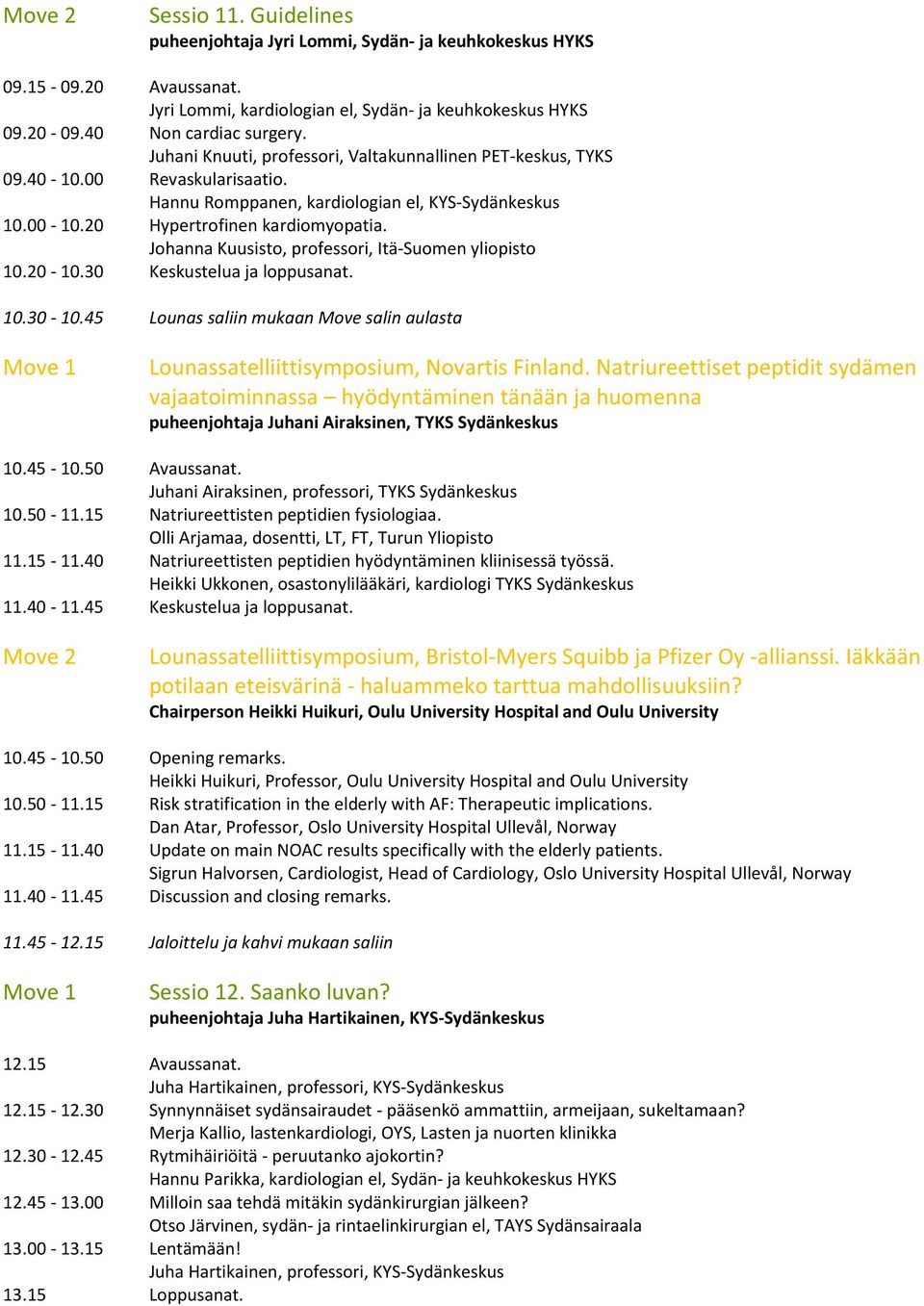 Johanna Kuusisto, professori, Itä-Suomen yliopisto 10.20-10.30 Keskustelua ja loppusanat. 10.30-10.45 Lounas saliin mukaan Move salin aulasta Lounassatelliittisymposium, Novartis Finland.