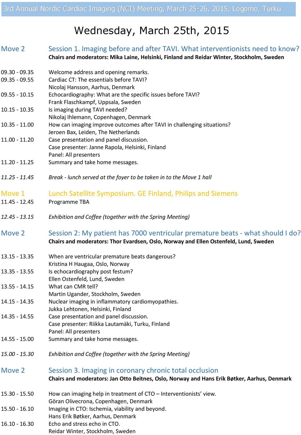 Nicolaj Hansson, Aarhus, Denmark 09.55-10.15 Echocardiography: What are the specific issues before TAVI? Frank Flaschkampf, Uppsala, Sweden 10.15-10.35 Is imaging during TAVI needed?