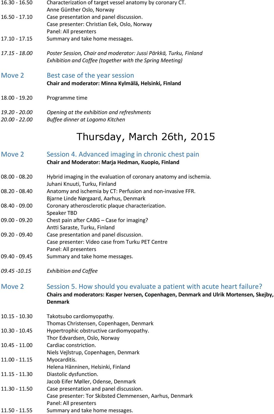 00 Poster Session, Chair and moderator: Jussi Pärkkä, Turku, Finland Exhibition and Coffee (together with the Spring Meeting) Best case of the year session Chair and moderator: Minna Kylmälä,