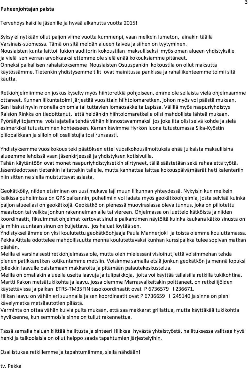 Nousiaisten kunta laittoi lukion auditorin kokoustilan maksulliseksi myös oman alueen yhdistyksille ja vielä sen verran arvokkaaksi ettemme ole sielä enää kokouksiamme pitäneet.