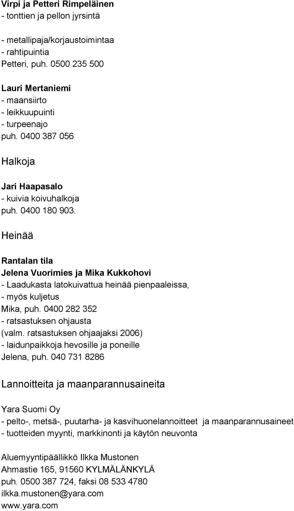 Heinää Rantalan tila Jelena Vuorimies ja Mika Kukkohovi - Laadukasta latokuivattua heinää pienpaaleissa, - myös kuljetus Mika, puh. 0400 282 352 - ratsastuksen ohjausta (valm.