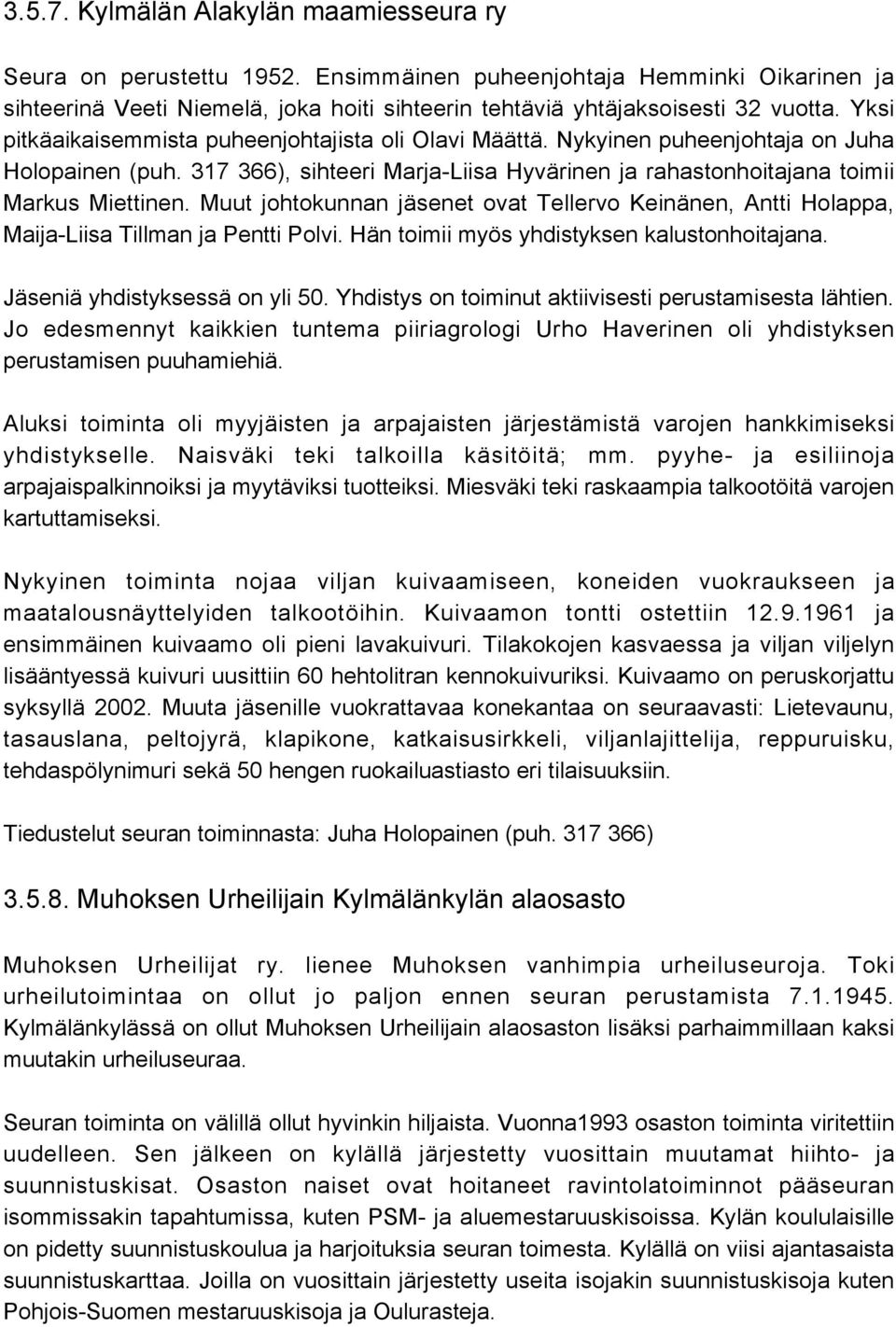 Muut johtokunnan jäsenet ovat Tellervo Keinänen, Antti Holappa, Maija-Liisa Tillman ja Pentti Polvi. Hän toimii myös yhdistyksen kalustonhoitajana. Jäseniä yhdistyksessä on yli 50.