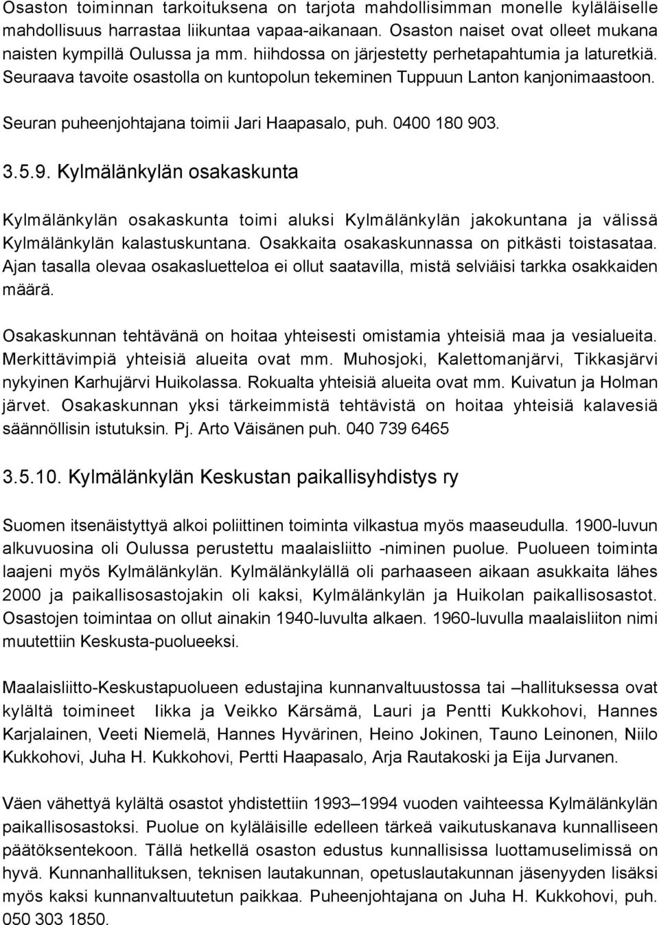 0400 180 903. 3.5.9. Kylmälänkylän osakaskunta Kylmälänkylän osakaskunta toimi aluksi Kylmälänkylän jakokuntana ja välissä Kylmälänkylän kalastuskuntana.