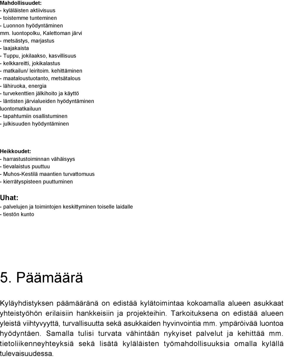 kehittäminen - maataloustuotanto, metsätalous - lähiruoka, energia - turvekenttien jälkihoito ja käyttö - läntisten järvialueiden hyödyntäminen luontomatkailuun - tapahtumiin osallistuminen -