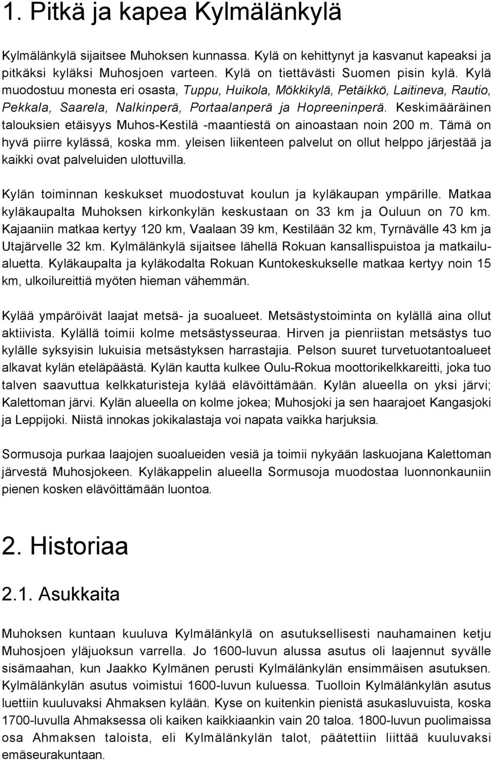 Keskimääräinen talouksien etäisyys Muhos-Kestilä -maantiestä on ainoastaan noin 200 m. Tämä on hyvä piirre kylässä, koska mm.