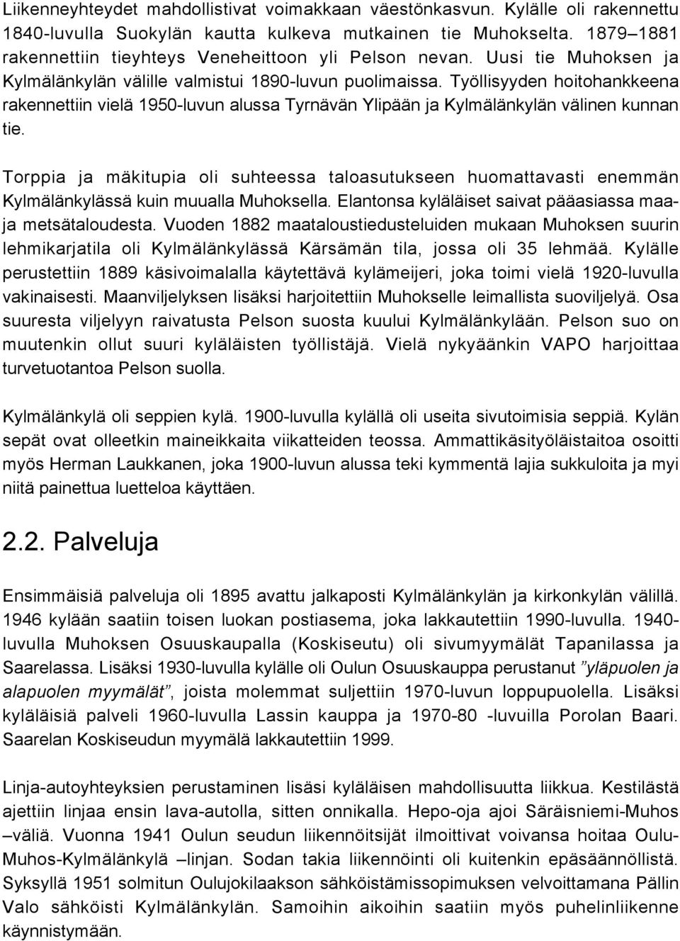 Työllisyyden hoitohankkeena rakennettiin vielä 1950-luvun alussa Tyrnävän Ylipään ja Kylmälänkylän välinen kunnan tie.