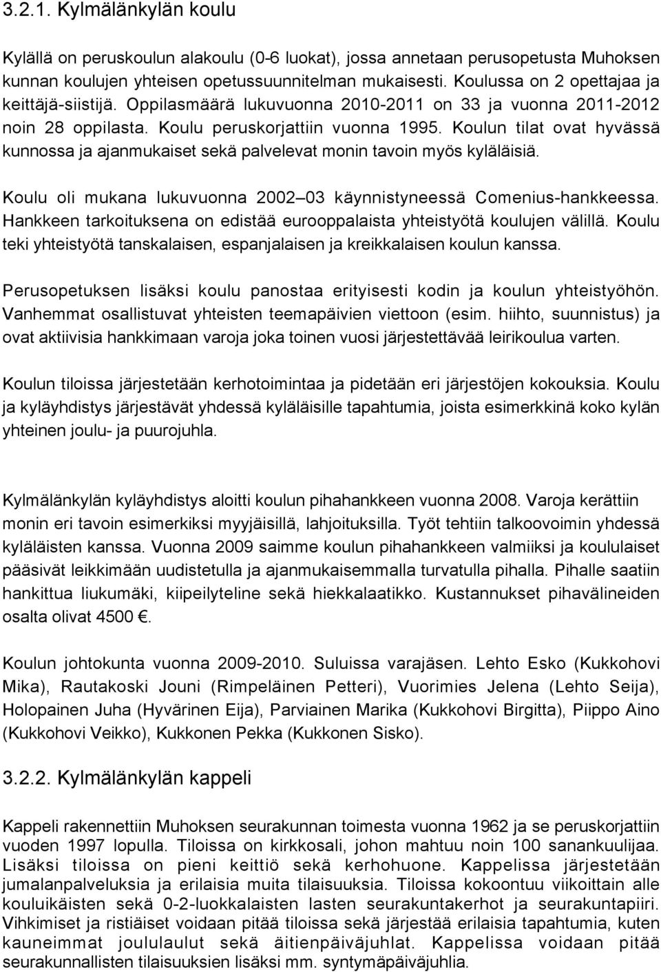 Koulun tilat ovat hyvässä kunnossa ja ajanmukaiset sekä palvelevat monin tavoin myös kyläläisiä. Koulu oli mukana lukuvuonna 2002 03 käynnistyneessä Comenius-hankkeessa.