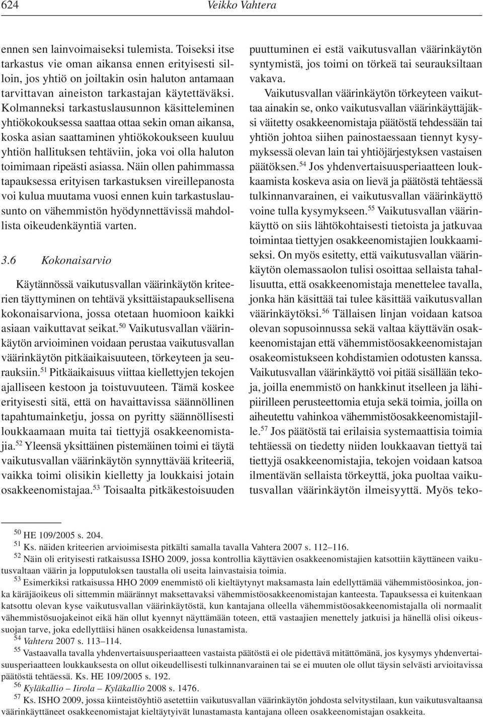 Kolmanneksi tarkastuslausunnon käsitteleminen yhtiökokouksessa saattaa ottaa sekin oman aikansa, koska asian saattaminen yhtiökokoukseen kuuluu yhtiön hallituksen tehtäviin, joka voi olla haluton