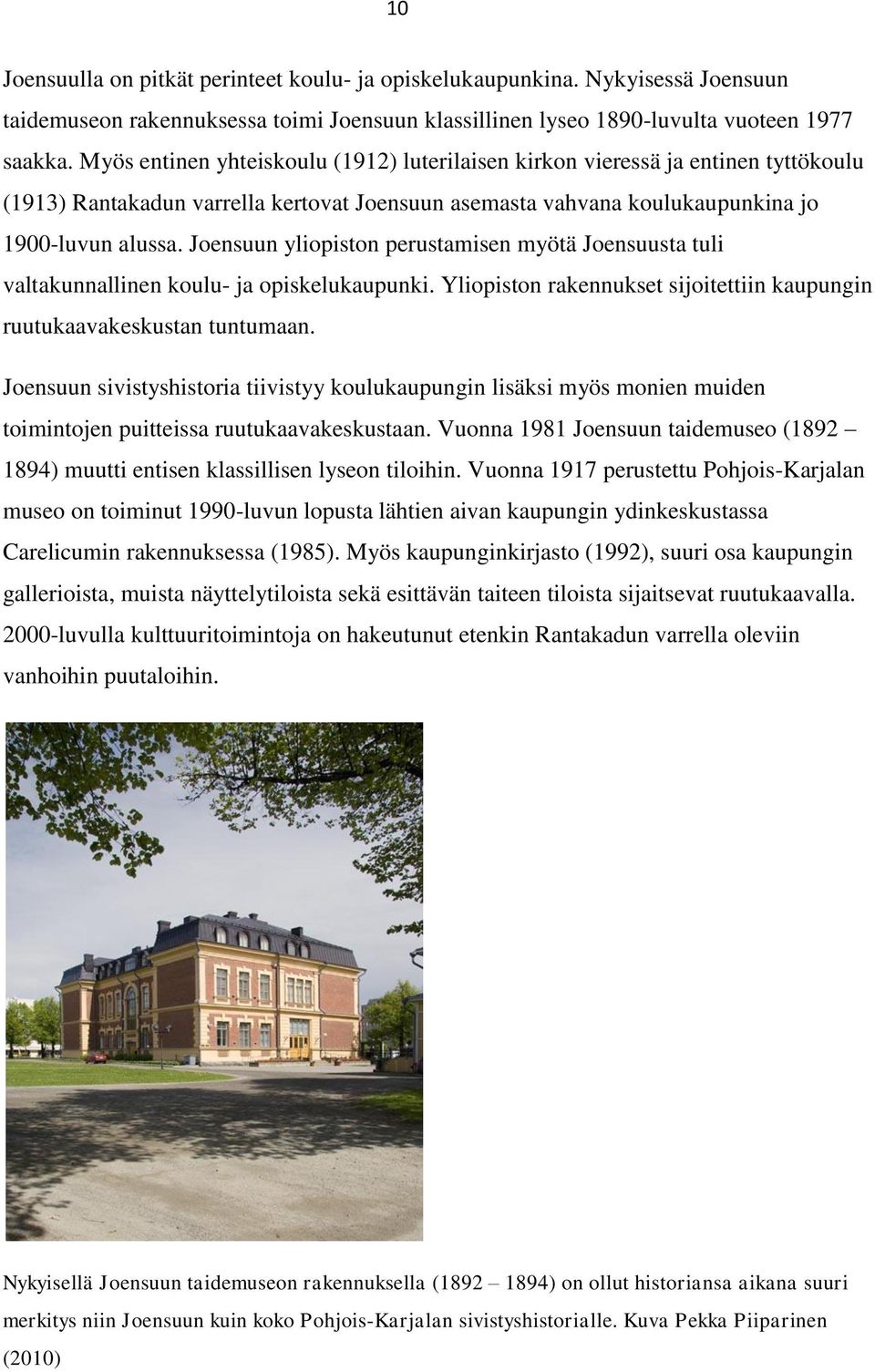 Joensuun yliopiston perustamisen myötä Joensuusta tuli valtakunnallinen koulu- ja opiskelukaupunki. Yliopiston rakennukset sijoitettiin kaupungin ruutukaavakeskustan tuntumaan.