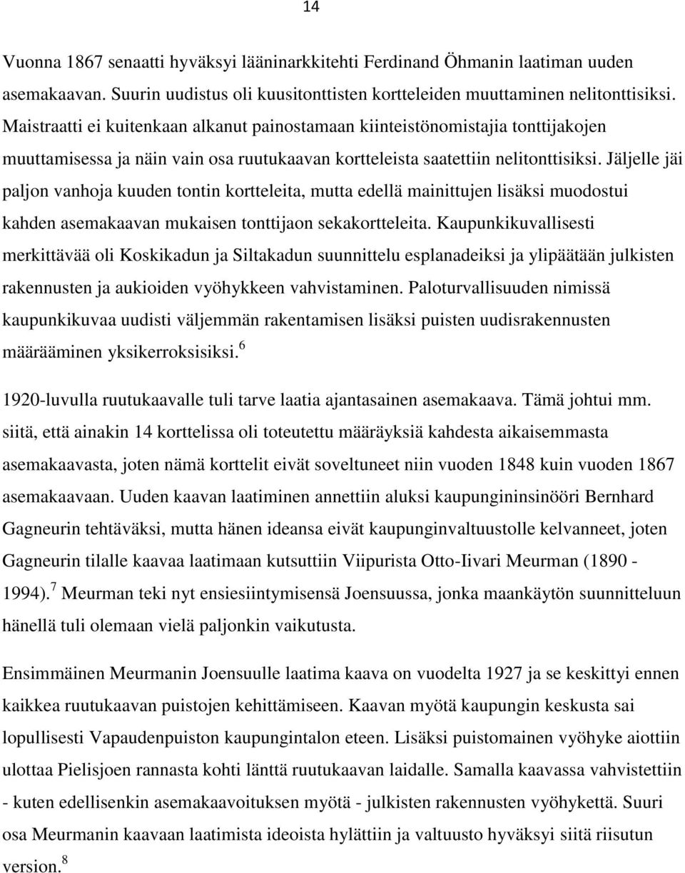 Jäljelle jäi paljon vanhoja kuuden tontin kortteleita, mutta edellä mainittujen lisäksi muodostui kahden asemakaavan mukaisen tonttijaon sekakortteleita.