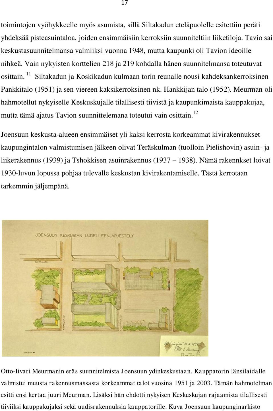 11 Siltakadun ja Koskikadun kulmaan torin reunalle nousi kahdeksankerroksinen Pankkitalo (1951) ja sen viereen kaksikerroksinen nk. Hankkijan talo (1952).