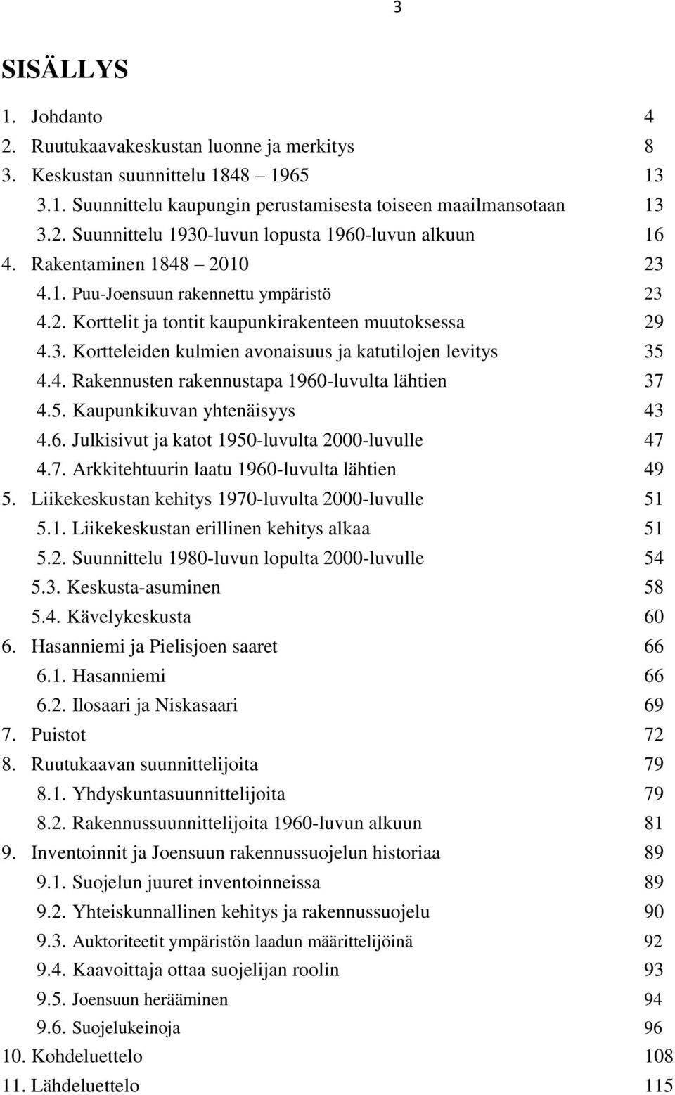 5. Kaupunkikuvan yhtenäisyys 43 4.6. Julkisivut ja katot 1950-luvulta 2000-luvulle 47 4.7. Arkkitehtuurin laatu 1960-luvulta lähtien 49 5. Liikekeskustan kehitys 1970-luvulta 2000-luvulle 51 5.1. Liikekeskustan erillinen kehitys alkaa 51 5.