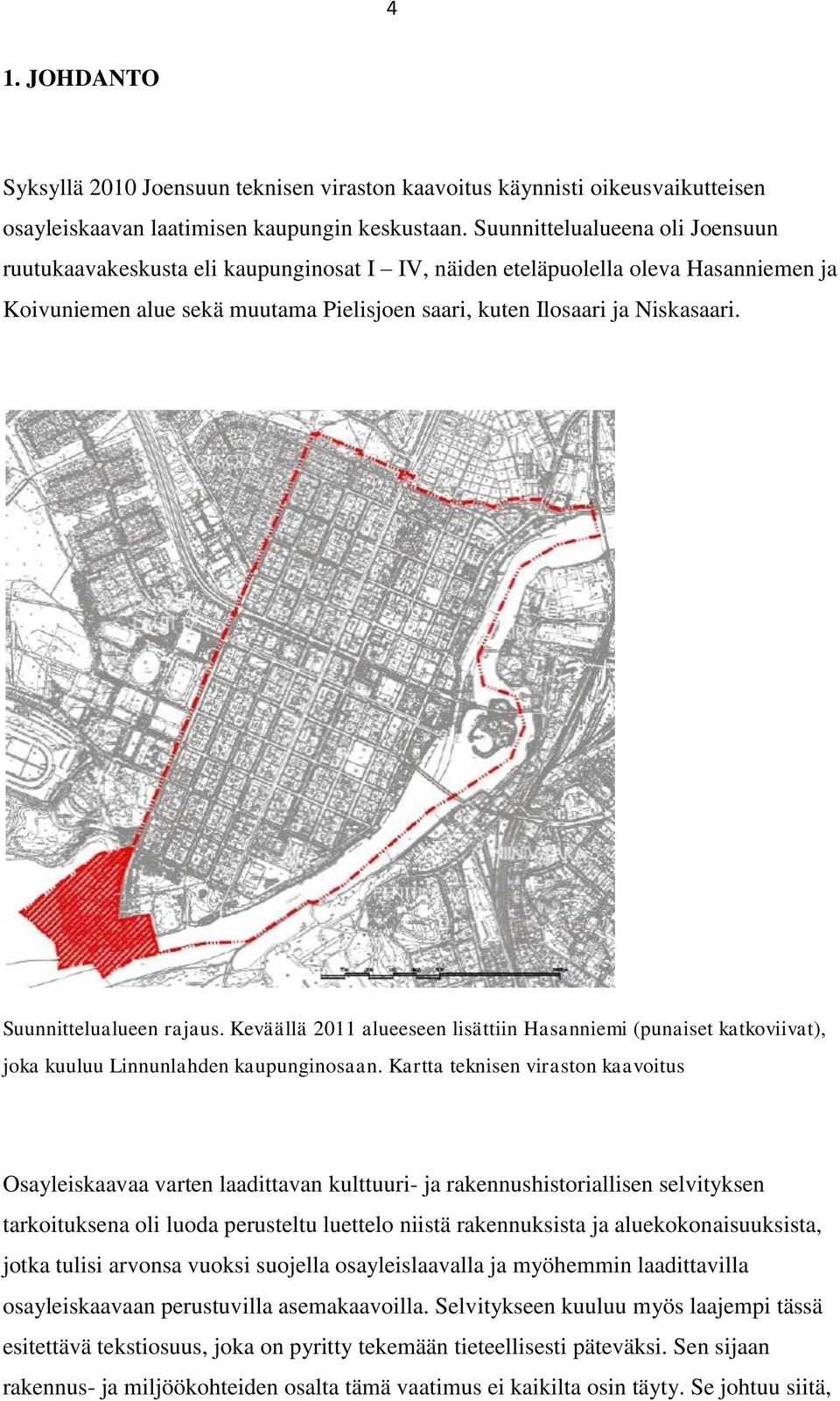 Suunnittelualueen rajaus. Keväällä 2011 alueeseen lisättiin Hasanniemi (punaiset katkoviivat), joka kuuluu Linnunlahden kaupunginosaan.