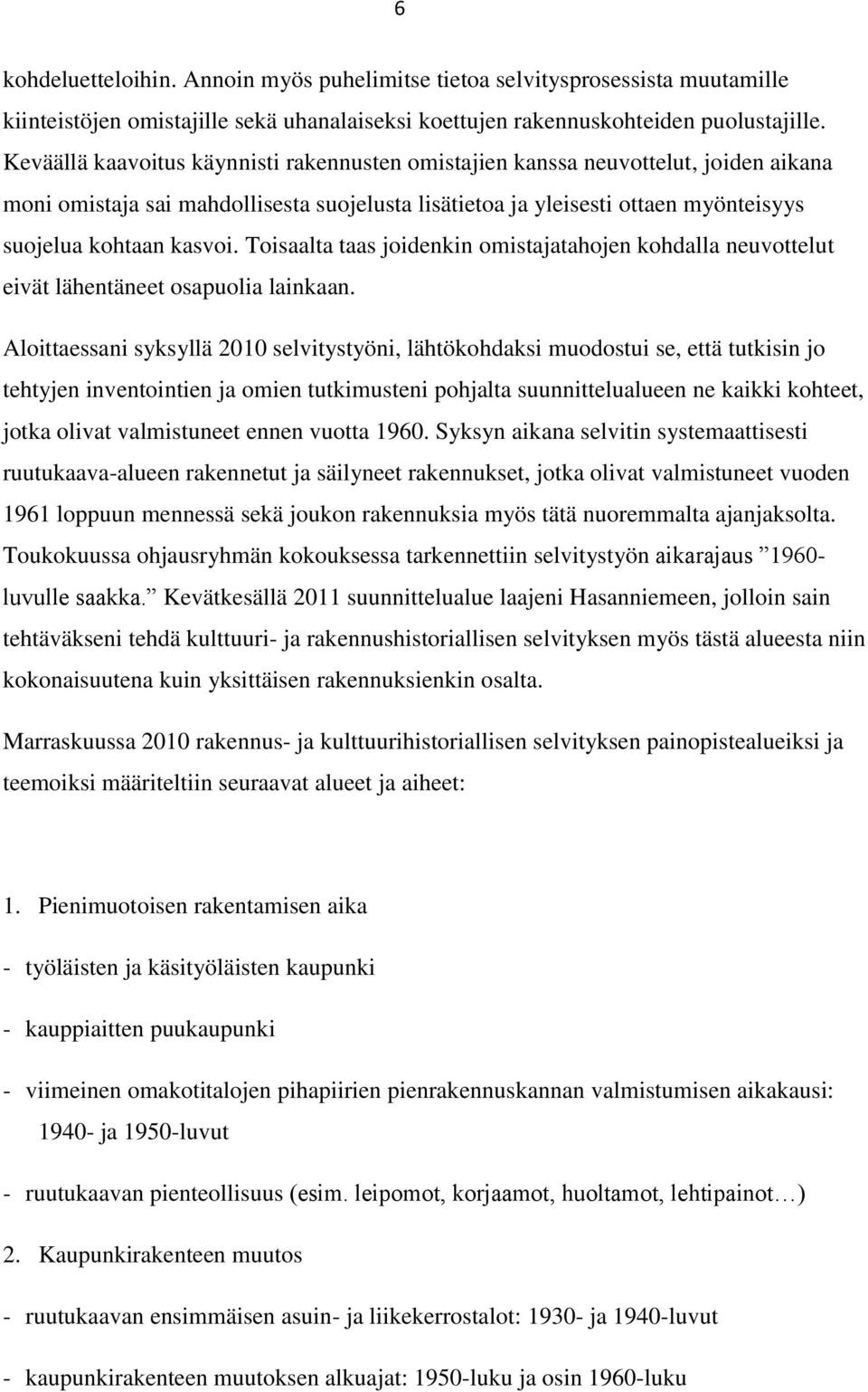 Toisaalta taas joidenkin omistajatahojen kohdalla neuvottelut eivät lähentäneet osapuolia lainkaan.