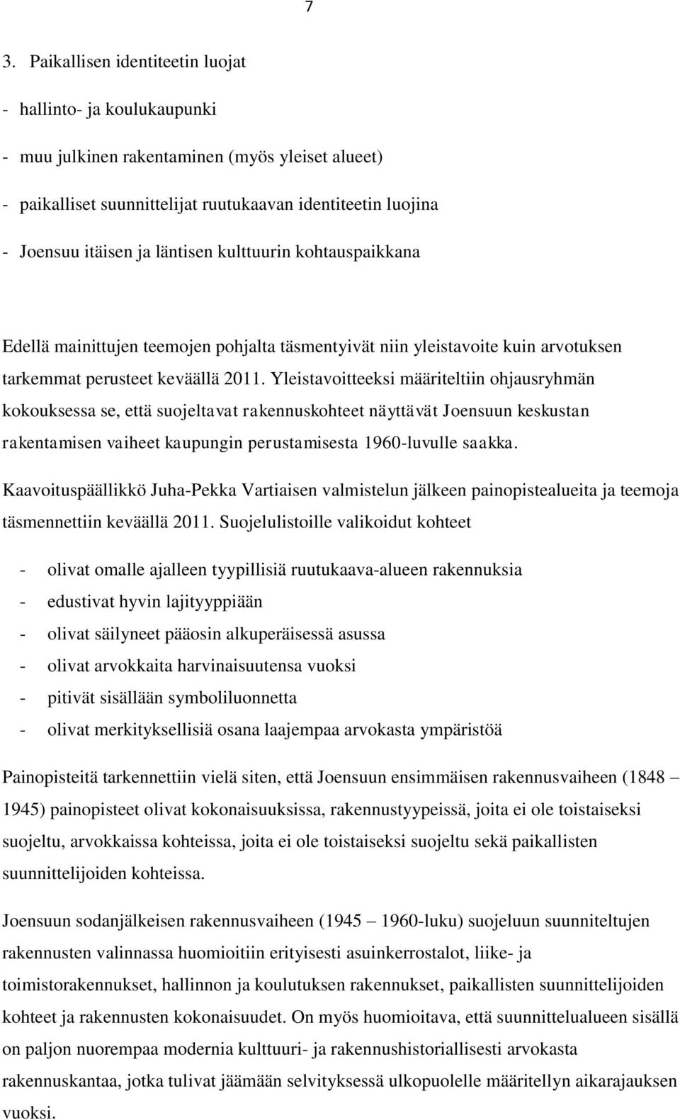 Yleistavoitteeksi määriteltiin ohjausryhmän kokouksessa se, että suojeltavat rakennuskohteet näyttävät Joensuun keskustan rakentamisen vaiheet kaupungin perustamisesta 1960-luvulle saakka.