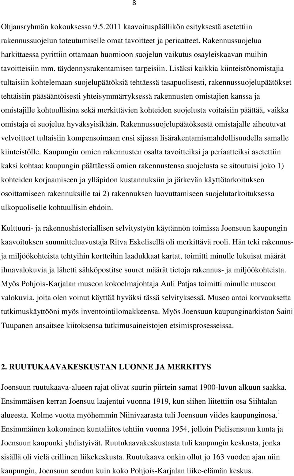 Lisäksi kaikkia kiinteistönomistajia tultaisiin kohtelemaan suojelupäätöksiä tehtäessä tasapuolisesti, rakennussuojelupäätökset tehtäisiin pääsääntöisesti yhteisymmärryksessä rakennusten omistajien