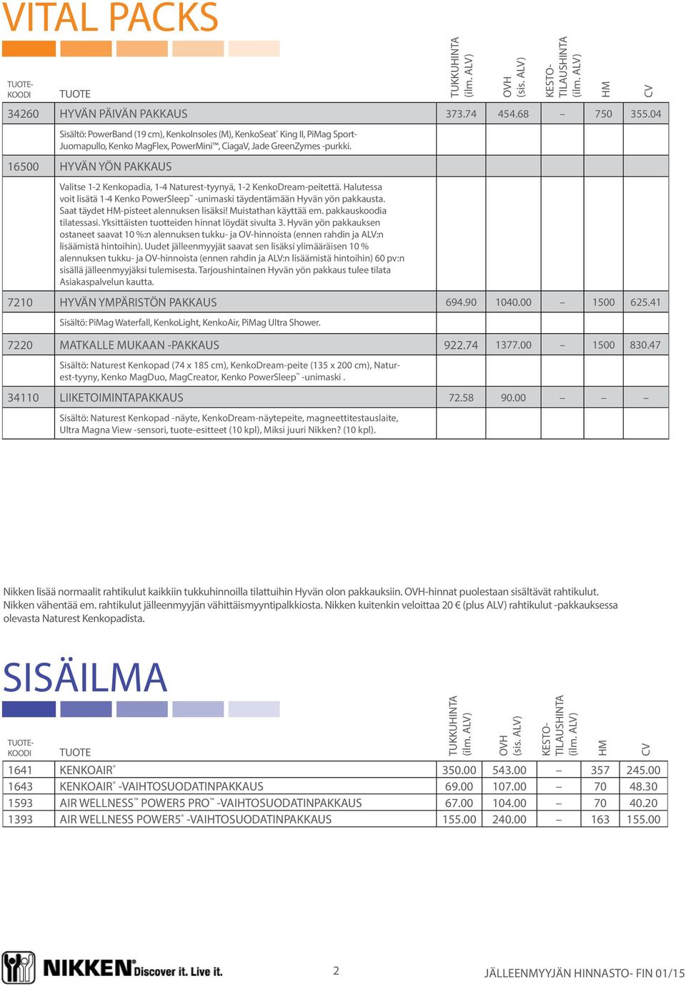 16500 HYVÄN YÖN PAKKAUS Valitse 1-2 Kenkopadia, 1-4 Naturest-tyynyä, 1-2 KenkoDream-peitettä. Halutessa voit lisätä 1-4 Kenko PowerSleep -unimaski täydentämään Hyvän yön pakkausta.