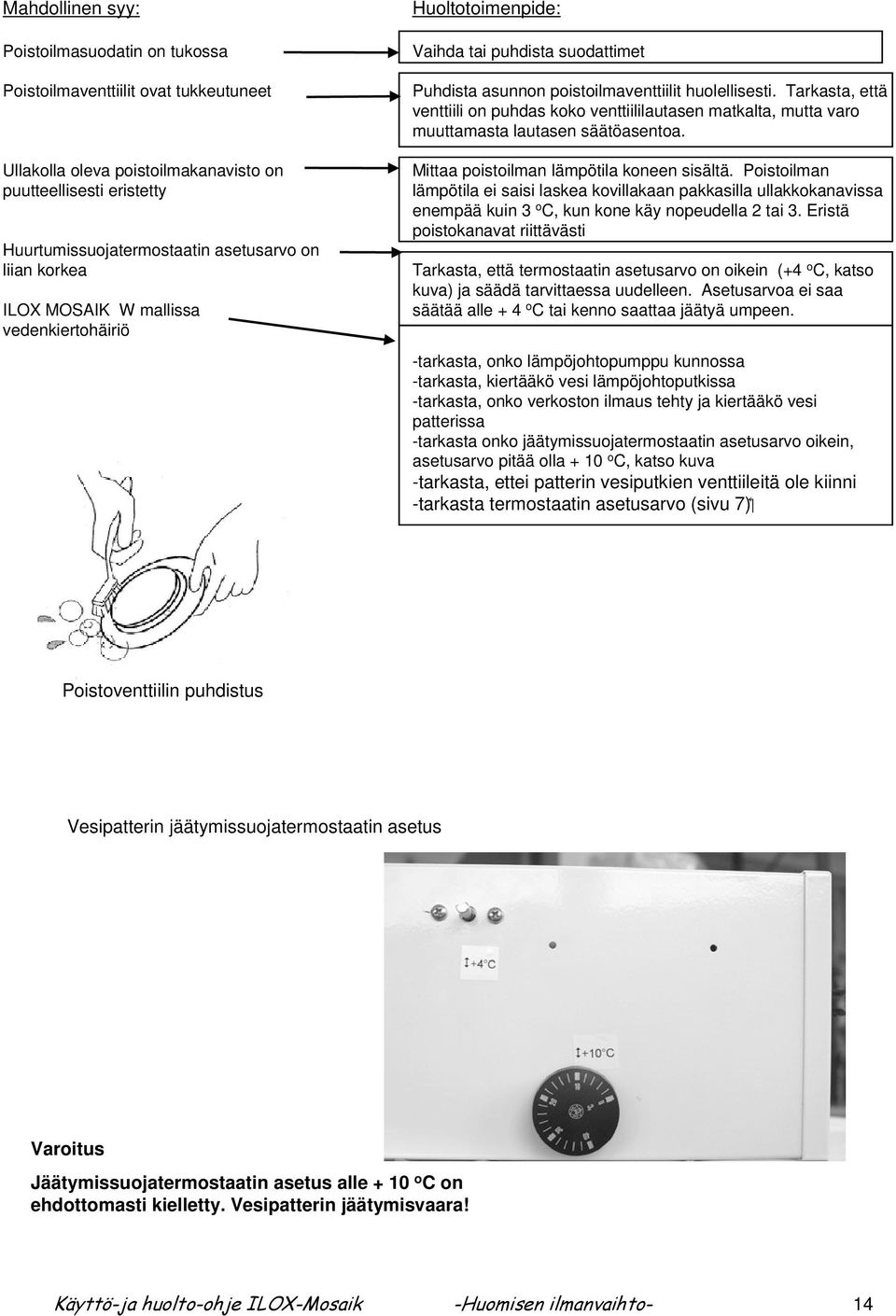 Tarkasta, että venttiili on puhdas koko venttiililautasen matkalta, mutta varo muuttamasta lautasen säätöasentoa. Mittaa poistoilman lämpötila koneen sisältä.