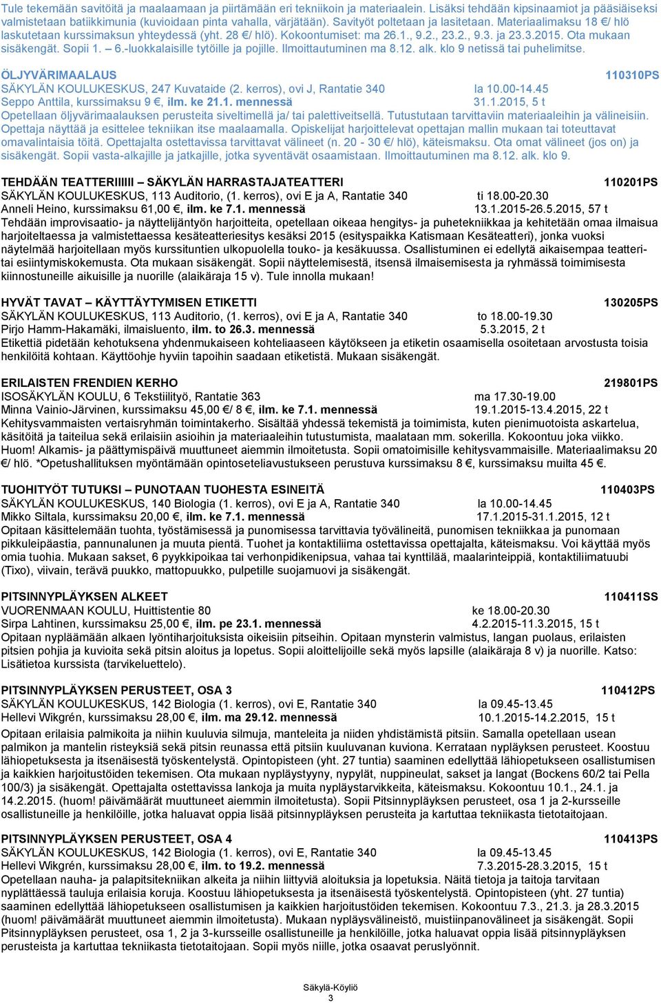 6.-luokkalaisille tytöille ja pojille. Ilmoittautuminen ma 8.12. alk. klo 9 netissä tai puhelimitse. ÖLJYVÄRIMAALAUS 110310PS SÄKYLÄN KOULUKESKUS, 247 Kuvataide (2. kerros), ovi J, Rantatie 340 la 10.