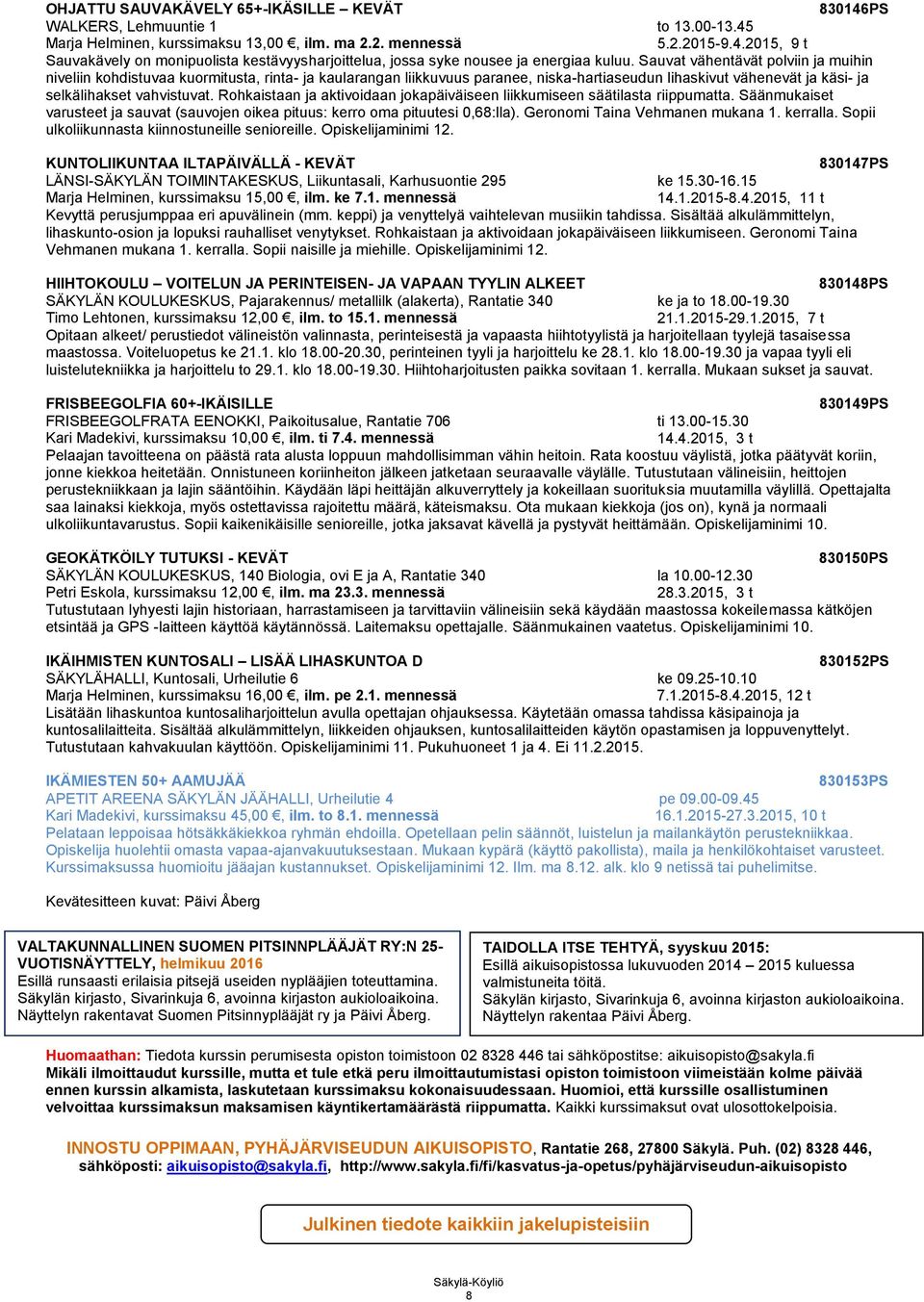 Rohkaistaan ja aktivoidaan jokapäiväiseen liikkumiseen säätilasta riippumatta. Säänmukaiset varusteet ja sauvat (sauvojen oikea pituus: kerro oma pituutesi 0,68:lla). Geronomi Taina Vehmanen mukana 1.