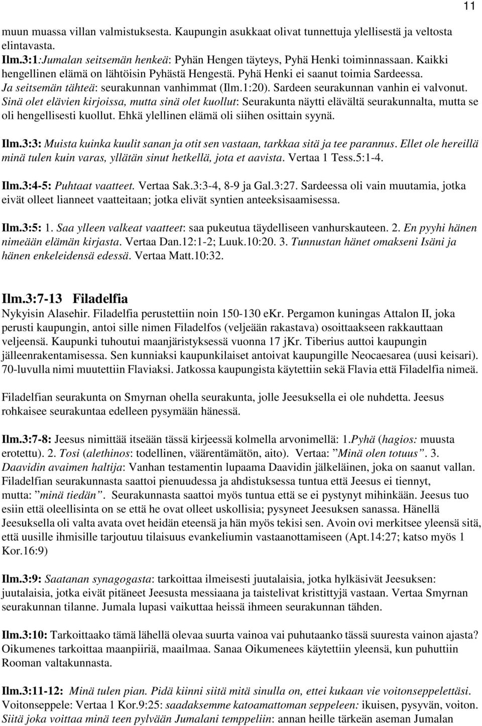 Sinä olet elävien kirjoissa, mutta sinä olet kuollut: Seurakunta näytti elävältä seurakunnalta, mutta se oli hengellisesti kuollut. Ehkä ylellinen elämä oli siihen osittain syynä. Ilm.