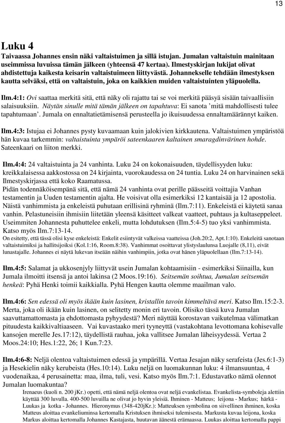 Johannekselle tehdään ilmestyksen kautta selväksi, että on valtaistuin, joka on kaikkien muiden valtaistuinten yläpuolella. Ilm.