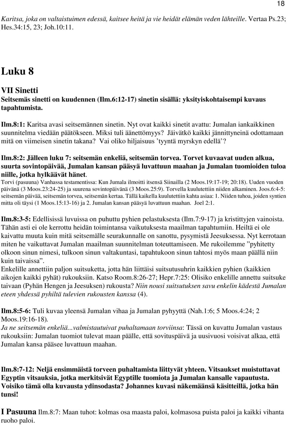 Miksi tuli äänettömyys? Jäivätkö kaikki jännittyneinä odottamaan mitä on viimeisen sinetin takana? Vai oliko hiljaisuus tyyntä myrskyn edellä? Ilm.